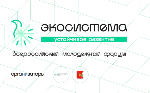 Прими участие во Всероссийском молодежном экологическом форуме «Экосистема. Устойчивое развитие»